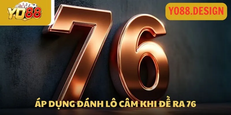 Áp dụng đánh lô câm khi đề ra 76