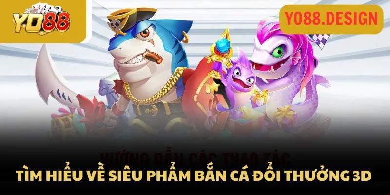 Tìm hiểu về siêu phẩm bắn cá 3d tại Yo88