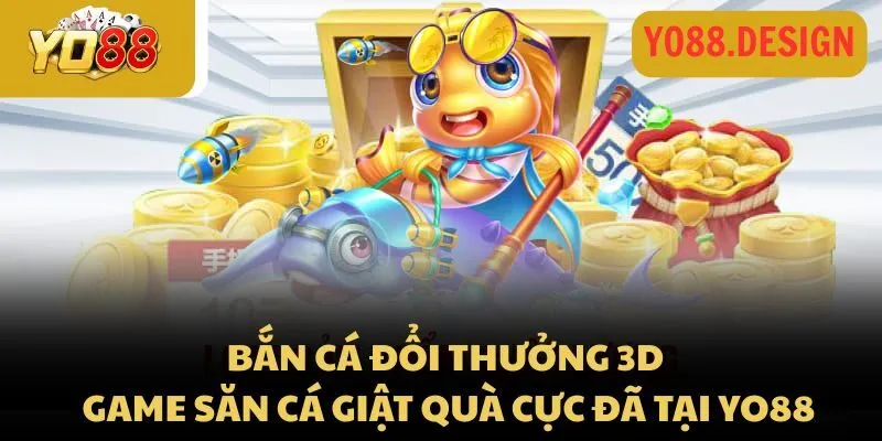 Bắn cá đổi thưởng 3D – Game săn cá giật quà cực đã tại Yo88