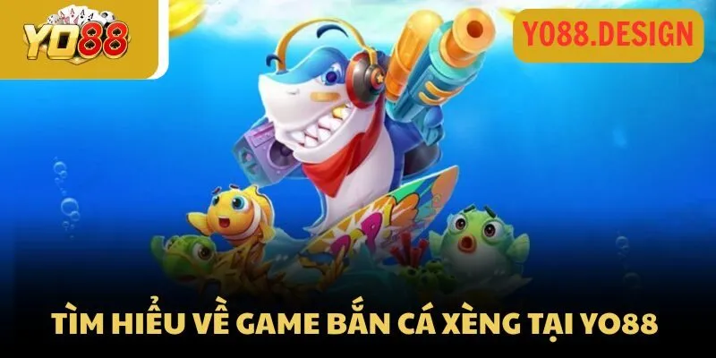 Tìm hiểu về game bắn cá xèng tại Yo88
