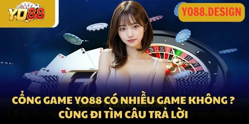 Cổng game Yo88 có nhiều game không? Cùng đi tìm câu trả lời