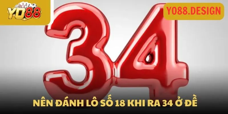 Nên đánh lô số 18 khi ra 34 ở đề