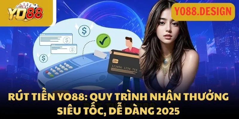 Rút tiền Yo88: Quy trình nhận thưởng siêu tốc, dễ dàng 2025